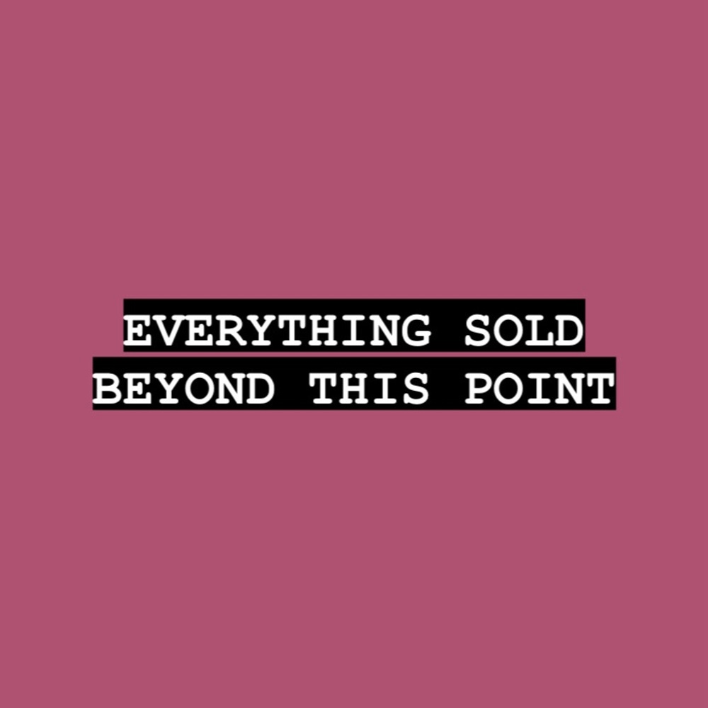 Everything SOLD Beyond This Point.